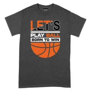 Let's Play Ball Born To Win Basketball - Dark Grey